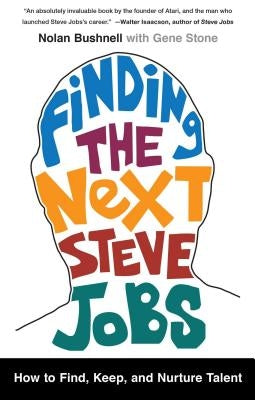 Finding the Next Steve Jobs: How to Find, Keep, and Nurture Talent by Bushnell, Nolan