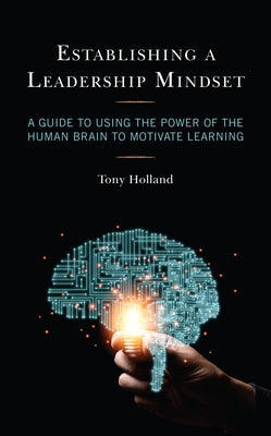 Establishing a Leadership Mindset: A Guide to Using the Power of the Human Brain to Motivate Learning Paperback Rowman & Littlefield Publishers
