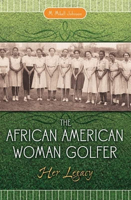 The African American Woman Golfer: Her Legacy by Johnson, M. Mikell