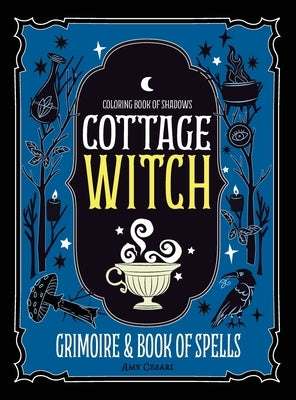 Coloring Book of Shadows: Cottage Witch Grimoire & Book of Spells by Cesari, Amy