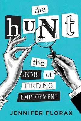 The Hunt: The Job of Finding Employment by Florax, Jennifer