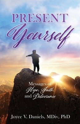 Present Yourself: Messages of Hope, Faith, and Deliverance Paperback Xulon Press