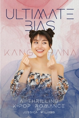 Ultimate Bias - Kang Hana: A Thrilling K-Pop Romance Paperback Independently Published