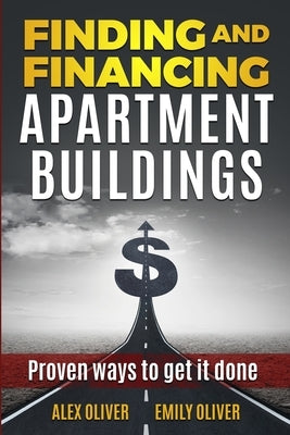 Finding and Financing Apartment Buildings: Proven Ways to Get It Done by Oliver, Emily