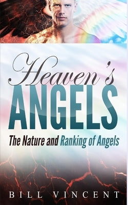 Heaven's Angels: The Nature and Ranking of Angels by Vincent, Bill