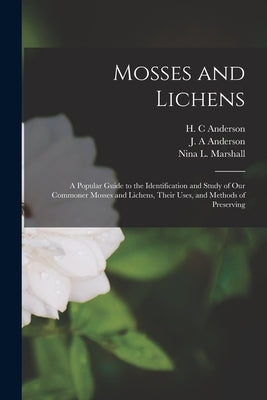 Mosses and Lichens: A Popular Guide to the Identification and Study of our Commoner Mosses and Lichens, Their Uses, and Methods of Preserv Paperback Legare Street Press