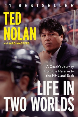 Life in Two Worlds: A Coach's Journey from the Reserve to the NHL and Back by Nolan, Ted