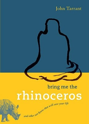 Bring Me the Rhinoceros: And Other Zen Koans That Will Save Your Life by Tarrant, John