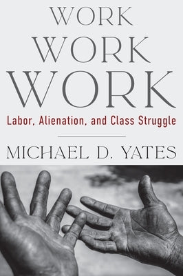 Work Work Work: Labor, Alienation, and Class Struggle Paperback Monthly Review Press