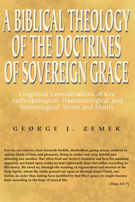 Biblical Theology of the Doctrines of Sovereign Grace: Exegetical Considerations of Key Anthropological, Hamartiological, and Soteriological Terms and Paperback Wipf & Stock Publishers
