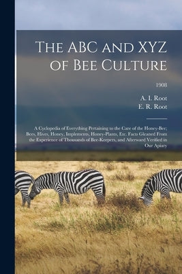 The ABC and XYZ of Bee Culture; a Cyclopedia of Everything Pertaining to the Care of the Honey-bee; Bees, Hives, Honey, Implements, Honey-plants, Etc. by Root, A. I. (Amos Ives) 1839-1923