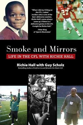 Smoke and Mirrors: Life in the CFL with Richie Hall by Hall, Richie