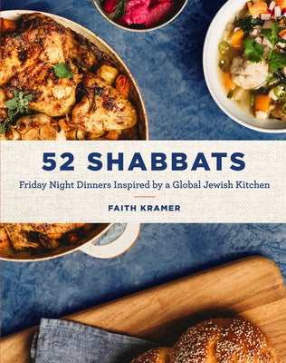 52 Shabbats: Friday Night Dinners Inspired by a Global Jewish Kitchen by Kramer, Faith