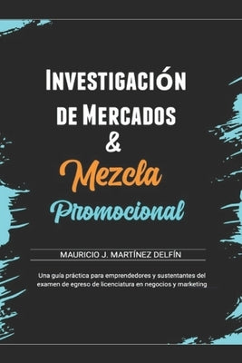 Mezcla Promocional & Investigación de mercados: Conceptos y Reactivos para el examen de egreso de Licenciatura by Martinez Delfin, Mauricio Jesús