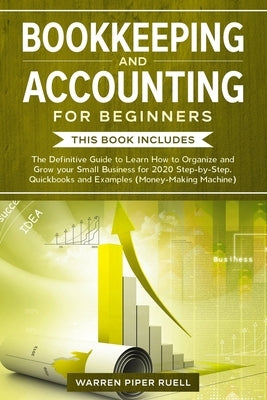 Bookkeeping and Accounting for Beginners: 2 Books in 1: The Definitive Guide to Learn How to Organize and Grow your Small Business for 2020 Step-by-St by Ruell, Warren Piper