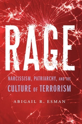 Rage: Narcissism, Patriarchy, and the Culture of Terrorism by Esman, Abigail R.