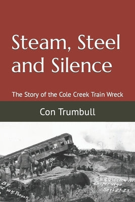 Steam, Steel and Silence: The Story of the Cole Creek Train Wreck Paperback Independently Published