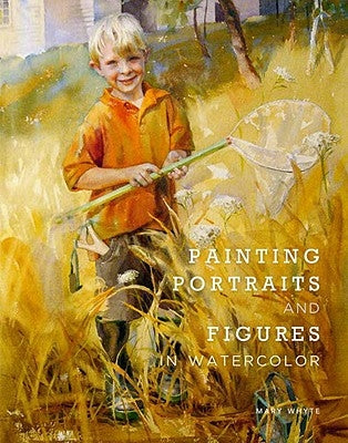 Painting Portraits and Figures in Watercolor by Whyte, Mary