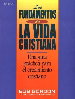 Los Fundamentos de la Vida Cristiana by Gordon, B.