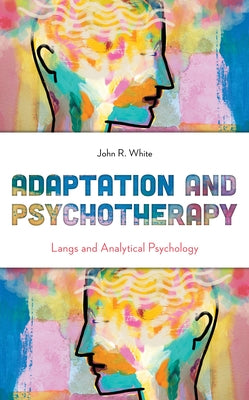 Adaptation and Psychotherapy: Langs and Analytical Psychology by White, John R.