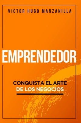 Emprendedor: Conquista El Arte de Los Negocios by Manzanilla, Victor Hugo
