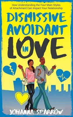 Dismissive Avoidant in Love: How Understanding the Four Main Styles of Attachment Can Impact Your Relationship by Conner, Ashley