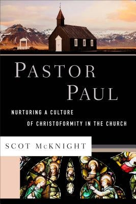 Pastor Paul: Nurturing a Culture of Christoformity in the Church by McKnight, Scot