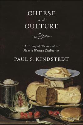 Cheese and Culture: A History of Cheese and Its Place in Western Civilization by Kindstedt, Paul