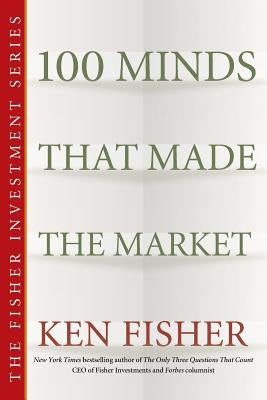 100 Minds That Made the Market by Fisher, Kenneth L.