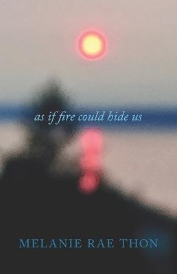 As If Fire Could Hide Us by Thon, Melanie Rae