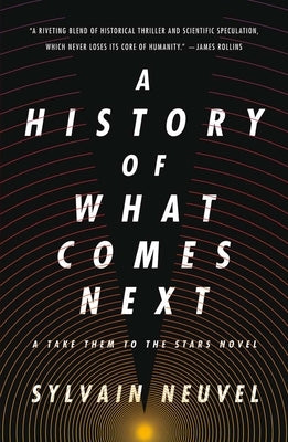 A History of What Comes Next: A Take Them to the Stars Novel by Neuvel, Sylvain
