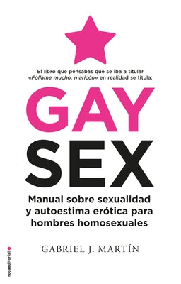 Gay Sex: Manual Sobre Sexualidad Y Autoestima Erotica Para Hombres Homosexuales by Martin, Gabriel J.