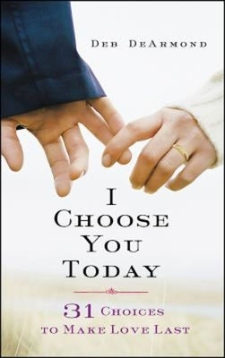 I Choose You Today: 31 Choices to Make Love Last Paperback Abingdon Press