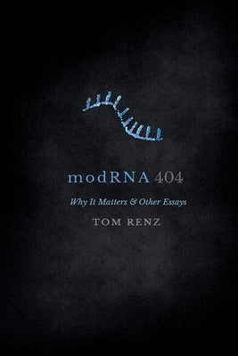 modRNA: Why It Matters & Other Essays by Renz, Tom