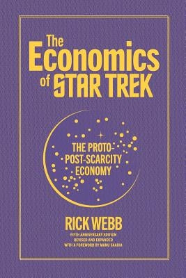 The Economics of Star Trek: The Proto-Post-Scarcity Economy: Fifth Anniversary Edition Revised and Expanded with a Foreword by Manu Saadia by Saadia, Manu