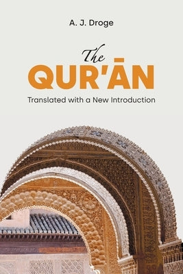 The Qur'&#257;n: Translated with a New Introduction by Droge, A. J.