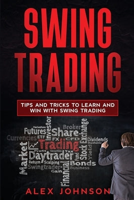 Swing Trading: Tips and Tricks to Learn and Win with Swing Trading by Johnson, Alex