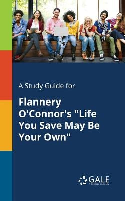 A Study Guide for Flannery O'Connor's "Life You Save May Be Your Own" by Gale, Cengage Learning