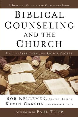 Biblical Counseling and the Church: God's Care Through God's People by Kellemen, Bob