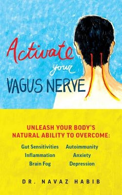 Activate Your Vagus Nerve: Unleash Your Body's Natural Ability to Heal by Habib, Navaz