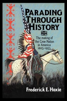 Parading Through History: The Making of the Crow Nation in America 1805-1935 Paperback Cambridge University Press