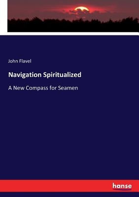 Navigation Spiritualized: A New Compass for Seamen by Flavel, John