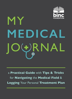 My Medical Journal: A Practical Guide with Tips and Tricks for Navigating the Medical Field and Logging Your Personal Treatment Plan by (Binc), Book Industry Charitable Foundat