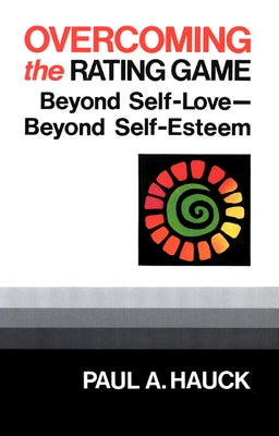 Overcoming the Rating Game: Beyond Self-Love--Beyond Self-Esteem by Hauck, Paul a.