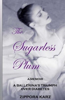 The Sugarless Plum: A Ballerina's Triumph Over Diabetes by Karz, Zippora