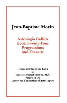 Astrologia Gallica Book 24: Progressions and Transits by Morin, Jean Baptiste