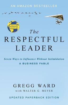 The Respectful Leader: Seven Ways to Influence Without Intimidation Orlando-Ward & Associates, Inc.