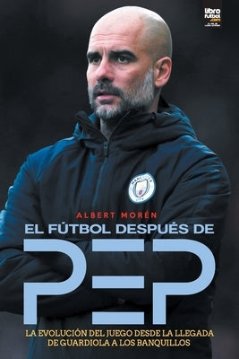 El fútbol después de Pep by Morén, Albert