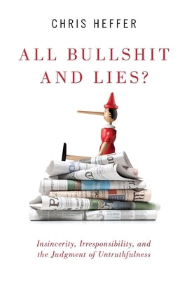 All Bullshit and Lies?: Insincerity, Irresponsibility, and the Judgment of Untruthfulness Paperback Oxford University Press, USA