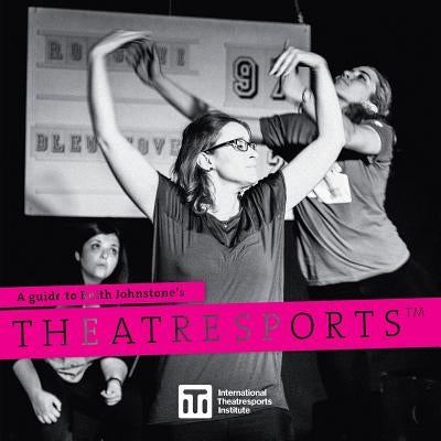 A Guide to Keith Johnstone's Theatresports(TM) Paperback International Theatresports Institute